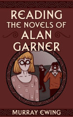 Reading the Novels of Alan Garner by Murray Ewing (cover)